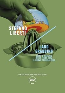 Land grabbing. Come il mercato delle terre crea il nuovo colonialismo. Nuova ediz.