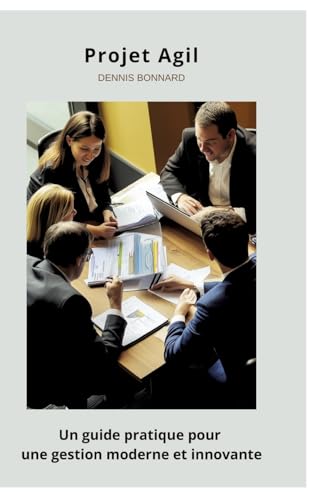 Projet Agile: Un guide pratique pour une gestion moderne et innovante (French Edition)