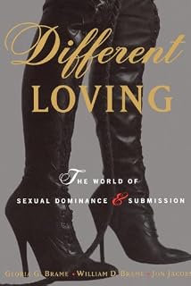 Different Loving: A Complete Exploration of the World of Sexual Dominance and Submission
