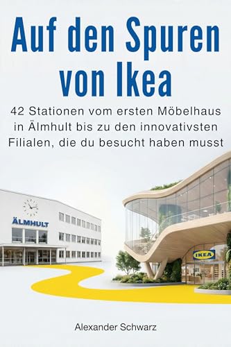 Auf den Spuren von Ikea: 42 Stationen vom ersten Möbelhaus in Älmhult bis zu den innovativsten Filialen, die du besucht haben musst