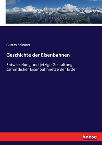 Geschichte der Eisenbahnen: Entwickelung und jetzige Gestaltung sämmtlicher Eisenbahnnetze der Erde (German Edition)