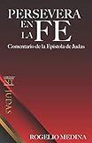 Persevera en la Fe: Comentario Sobre Judas (Spanish Edition)