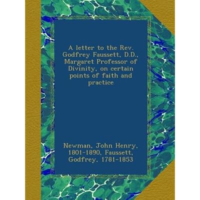 A letter to the Rev. Godfrey Faussett, D.D., Margaret Professor of Divinity, on certain points of faith and practice