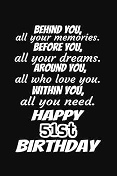 Behind You All Your Memories Before You All Your Dreams Happy 51st Birthday Gift Journal : A 6x9 / 120 Pages / Lined Journal / Notebook / Diary