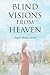 Blind Visions from Heaven: Based on a true story