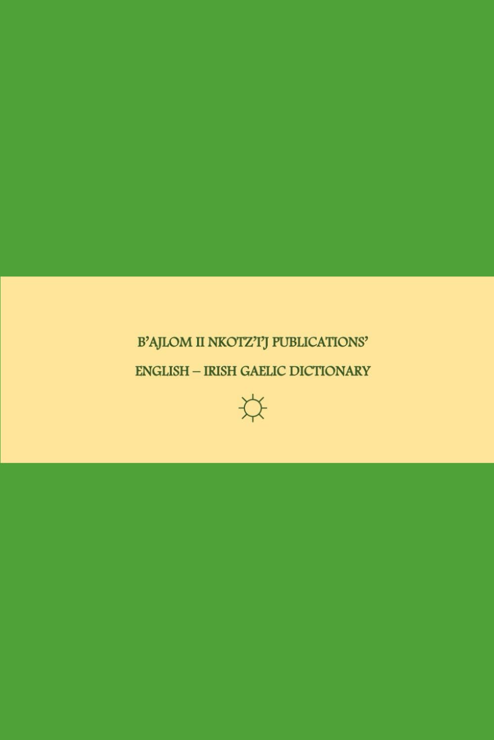 B'ajlom ii Nkotz'i'j Publications' English - Irish Gaelic Dictionary