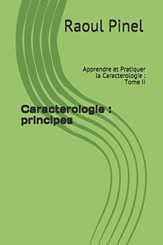 Caracterologie : principes: Apprendre et Pratiquer la Caracterologie : Tome II (Caractérologie: Breve Histoire Critique) (French Edition)