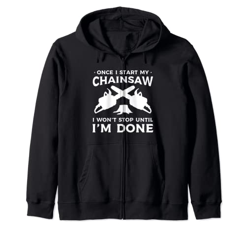 Arboriculture Gift For An Arborist Lumberjack Once I Start My Chainsaw Zip Hoodie