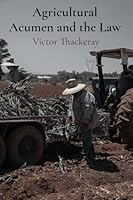 Agricultural Acumen and the Law: Navigating the intricate web of legislation that affects the cultivation and processing of crops B0F59TXCJJ Book Cover