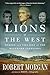 Lions of the West: Heroes and Villains of the Westward Expansion