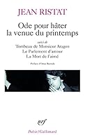 Ode pour hâter la venue du printemps/Tombeau de Monsieur Aragon/Le Parlement d'amour/La mort de l'aimé 2070347613 Book Cover