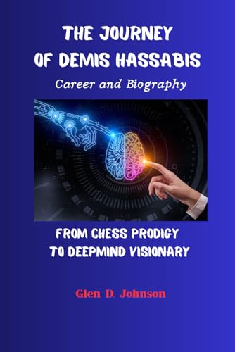 The Journey of Demis Hassabis: From Chess Prodigy to Deepmind Visionary
