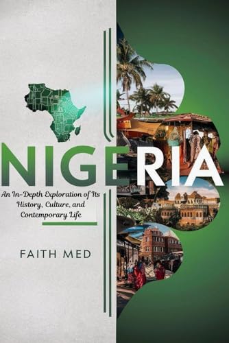 NIGERIA: An In-Depth Exploration of Its History, Culture, and Contemporary Life|Good Travel Guide To Nigeria