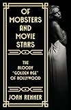 OF MOBSTERS AND MOVIE STARS: The Bloody "Golden Age" of Hollywood