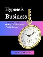 Hypnosis Business: A Hands-on Guide to Starting a Hypnosis Private Practice Business B0D4VXQBSG Book Cover