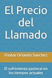El Precio del Llamado: El sufrimiento pastoral en los tiempos actuales (Spanish Edition)