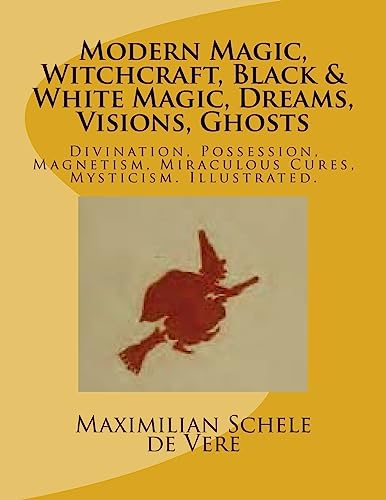 Modern Magic, Witchcraft, Black & White Magic, Dreams, Visions, Ghosts: Divination, Possession, Magnetism, Miraculous Cures, Mysticism. Illustrated.