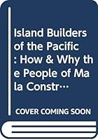 Island Builders of the Pacific: How & Why the People of Mala Construct Their Artificial Islands, the Antiquity & Doubtful Origin of the Practice, With a Description of the Social 0404141420 Book Cover