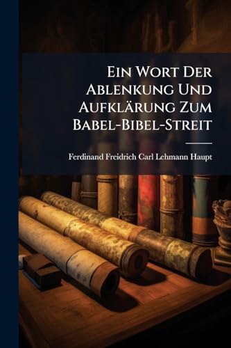 Ein Wort Der Ablenkung Und Aufklärung Zum Babel-Bibel-Streit (German Edition)