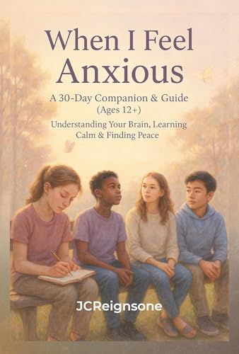 When I Feel Anxious: A 30-Day Companion & Guide (12+): Understanding Your Brain, Learning Calm & Finding Peace (When I Feel... Series Book 1)