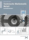  Technische Mathematik Metall - lernfeldorientiert / Technische Mathematik Metall - lernfeldorientiert: Schülerausgabe