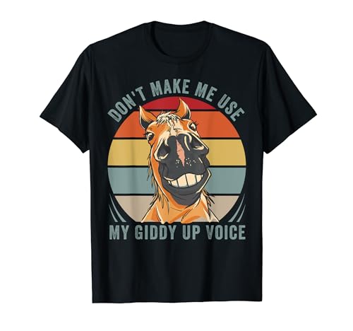 Don't Make Me Use My Giddy Up Voice - Funny Equestrian T-Shirt