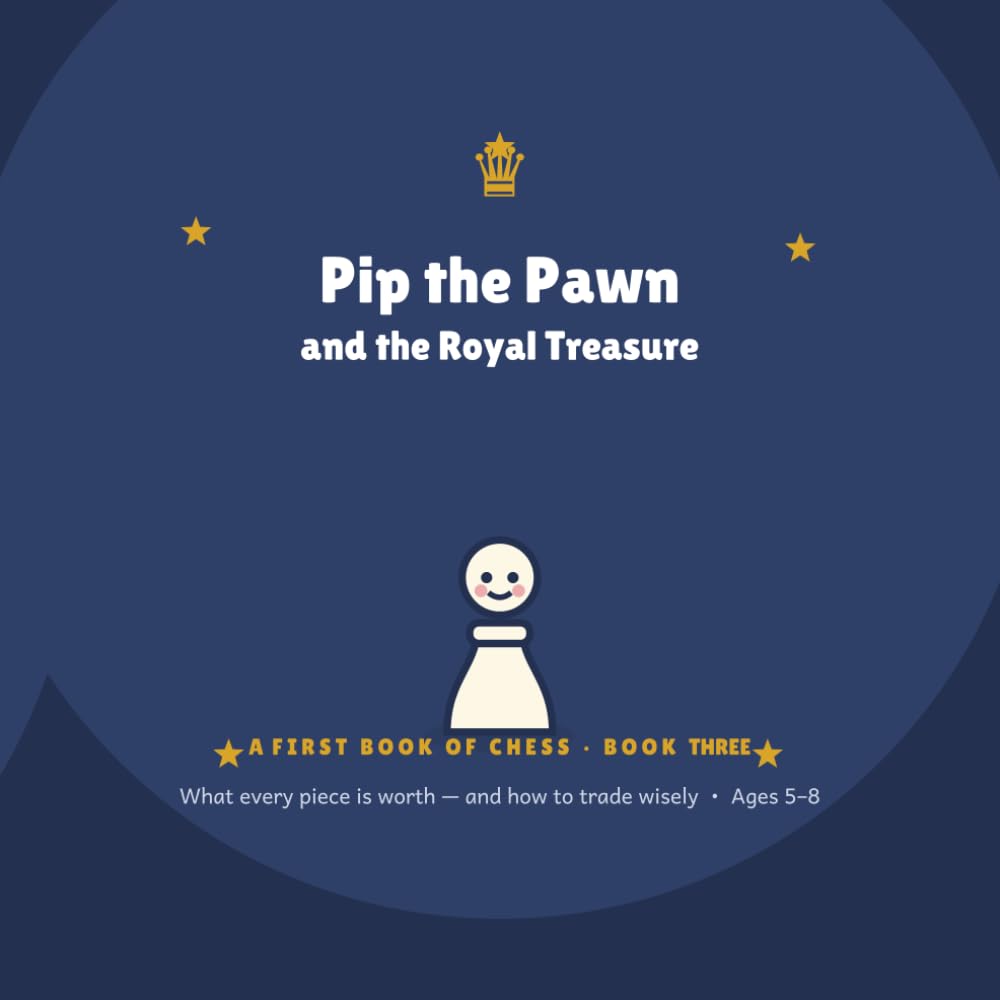 Pip the Pawn & the Royal Treasure: A First Book of Chess - Book 3 (Pip the Pawn - A FIRST BOOK OF CHESS)