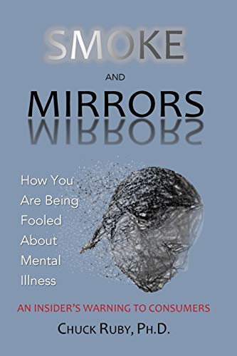 Smoke And Mirrors: How You Are Being Fooled About Mental Illness - An Insider'S Warning To Consumers