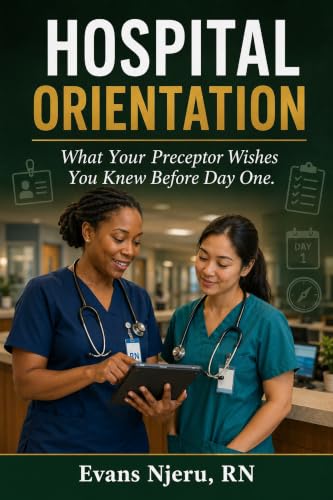 HOSPITAL ORIENTATION: What Your Preceptor Wishes You Knew Before Day One (HELPING INTERNATIONAL NURSES SUCCEED IN THE U.S HEALTH SYSTEM Book 10)
