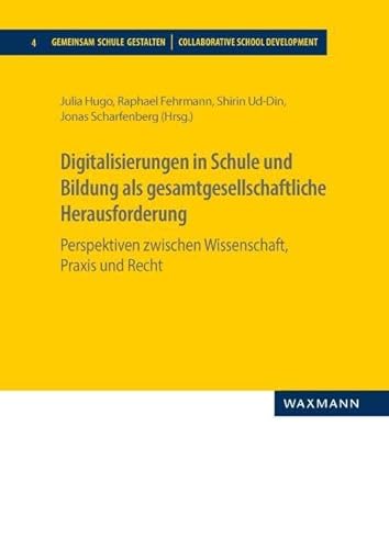 Digitalisierungen in Schule und Bildung als gesamtgesellschaftliche Herausforderung: Perspektiven zwischen Wissenschaft, Praxis und Recht (Gemeinsam Schule gestalten)
