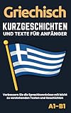  Griechisch - Kurzgeschichten und Texte für Anfänger: Verbessern Sie die Sprachkenntnisse mit leicht zu verstehenden Texten und Geschichten - Inklusive deutscher Übersetzungen