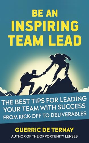livre Be an Inspiring Team Lead: The Best Tips for Leading Your Team with Success from Kick-off to Deliverables (Leadership & Project Management) (English Edition)