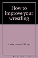 How to improve your wrestling B0000CJUL4 Book Cover