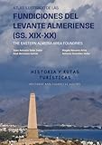 Atlas ilustrado de las fundiciones del Levante almeriense (ss. XIX-XX): Historia y rutas turísticas. Edición de lujo.