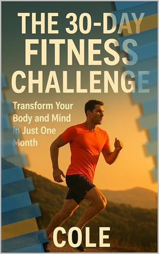 The 30-Day Fitness Challenge: Transform Your Body, Boost Your Energy, and Feel Amazing (English Edition)