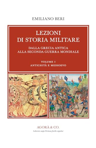 Lezioni di storia militare. Dalla Grecia antica alla Seconda Guerra Mondiale. Antichità e Medioevo (Vol. 1)
