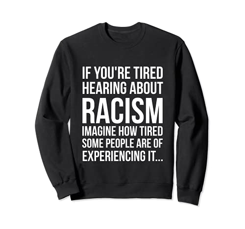 Si vous êtes fatigué d'entendre parler de racisme Sweatshirt
