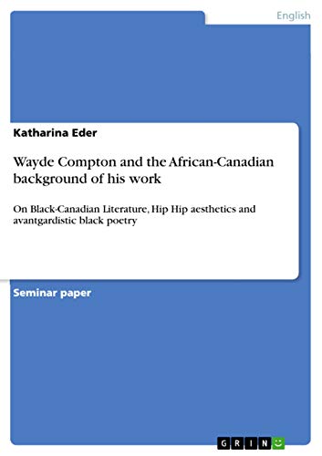 Wayde Compton and the African-Canadian background of his work: On Black-Canadian Literature, Hip Hip aesthetics and avantgardistic black poetry