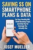  Saving $$ on Smartphone Plans & Data: Cut Your Monthly Bill, Avoid Roaming Traps, and Only Pay for Coverage You Actually Use (English Edition)