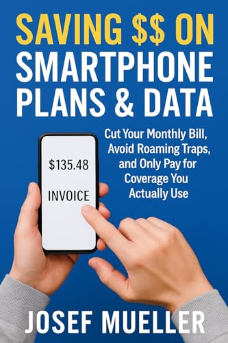 Saving $$ on Smartphone Plans & Data: Cut Your Monthly Bill, Avoid Roaming Traps, and Only Pay for Coverage You Actually Use (The Saving $$ Series Book 3)