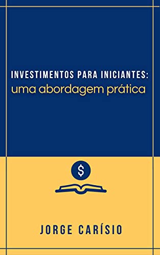 Investimentos para iniciantes: Uma abordagem prática