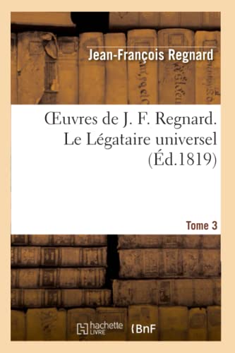 Oeuvres de J. F. Regnard. Tome 3. Le Légataire Universel (Litterature) (French Edition)
