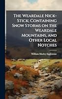 The Weardale Nick-Stick; Containing Snow Storms on the Weardale Mountains, and Other Local Notches 1024279685 Book Cover