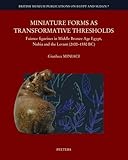  Miniature Forms As Transformative Thresholds: Faience Figurines in Middle Bronze Age Egypt, Nubia and the Levant (2100-1550 Bc)