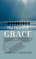 The Means of Grace: Traditioned Practice in Today's World 1628242272 Book Cover