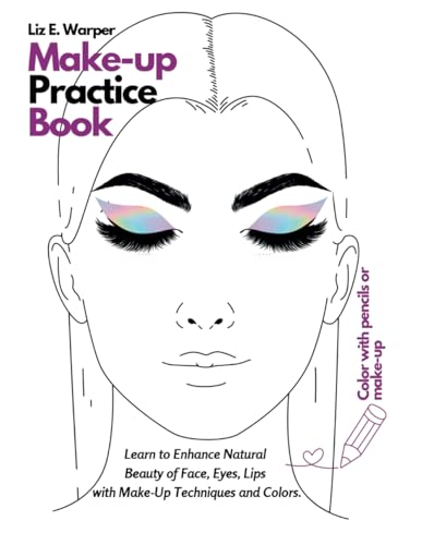 Make-up Practice Book: Learn to Enhance Natural Beauty of Face, Eyes, Lips with Make-Up Techniques and Colors. (Best Practice Collection: Make-up)