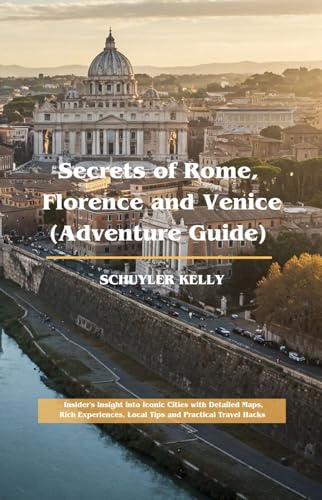 Secrets of Rome Florence and Venice( Adventure Guide) : Insider's Insight into Iconic Cities with Detailed Maps, Rich Experiences, Local Tips and Practical Travel Hacks