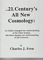 The 21st Century's All New Cosmology : As Galileo changed our understanding of the Solar System, this book changes our understanding of the Universe. 0967035392 Book Cover