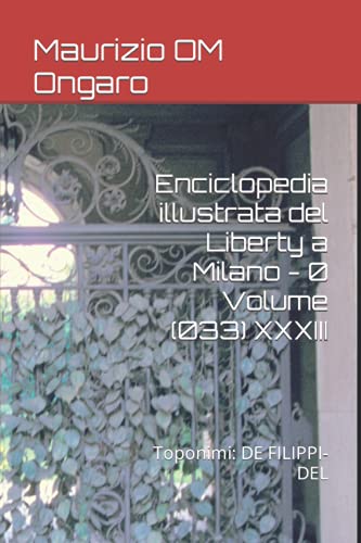 Enciclopedia illustrata del Liberty a Milano - 0 Volume (033) XXXIII: Toponimi: DE FILIPPI-DEL (Italian Edition)