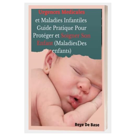 Urgences Médicales et Maladies Infantiles : Guide Pratique Pour Protéger et Soigner Son Enfant (Maladies Des enfants): Les pathologies courantes chez l'enfant : rhume, Sinusite, Asthme, Rougeole ...
